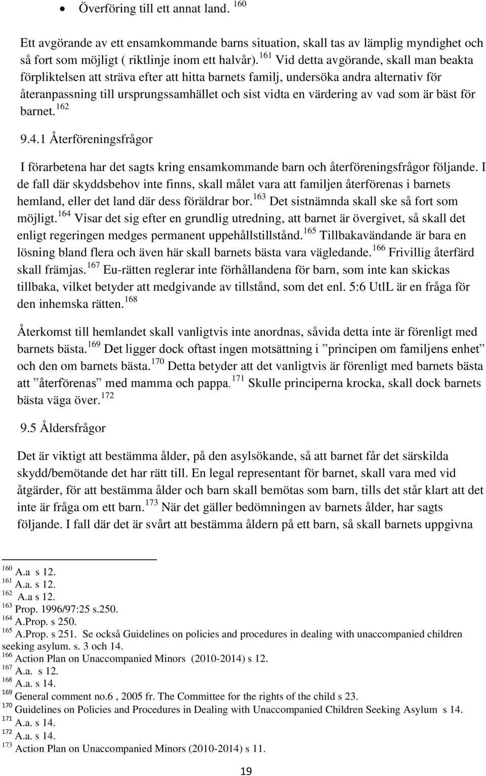 vad som är bäst för barnet. 162 9.4.1 Återföreningsfrågor I förarbetena har det sagts kring ensamkommande barn och återföreningsfrågor följande.