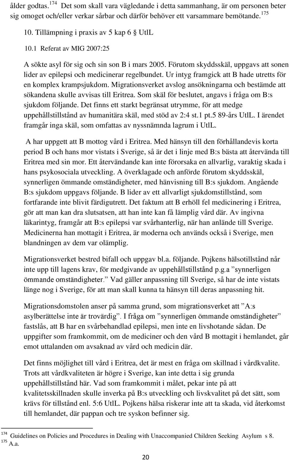 Ur intyg framgick att B hade utretts för en komplex krampsjukdom. Migrationsverket avslog ansökningarna och bestämde att sökandena skulle avvisas till Eritrea.