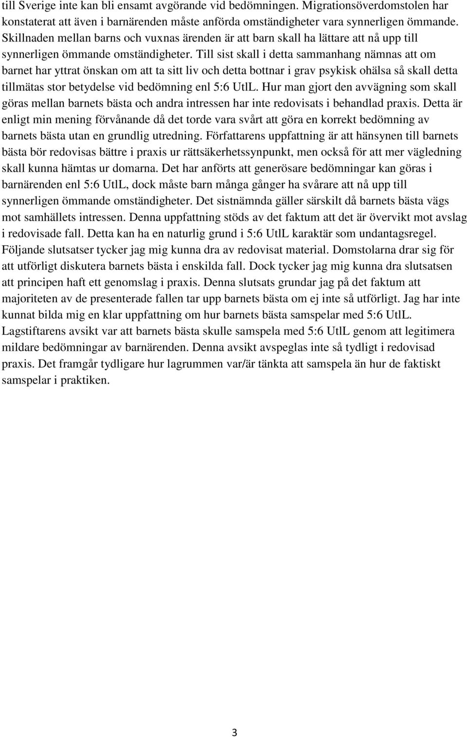 Till sist skall i detta sammanhang nämnas att om barnet har yttrat önskan om att ta sitt liv och detta bottnar i grav psykisk ohälsa så skall detta tillmätas stor betydelse vid bedömning enl 5:6 UtlL.