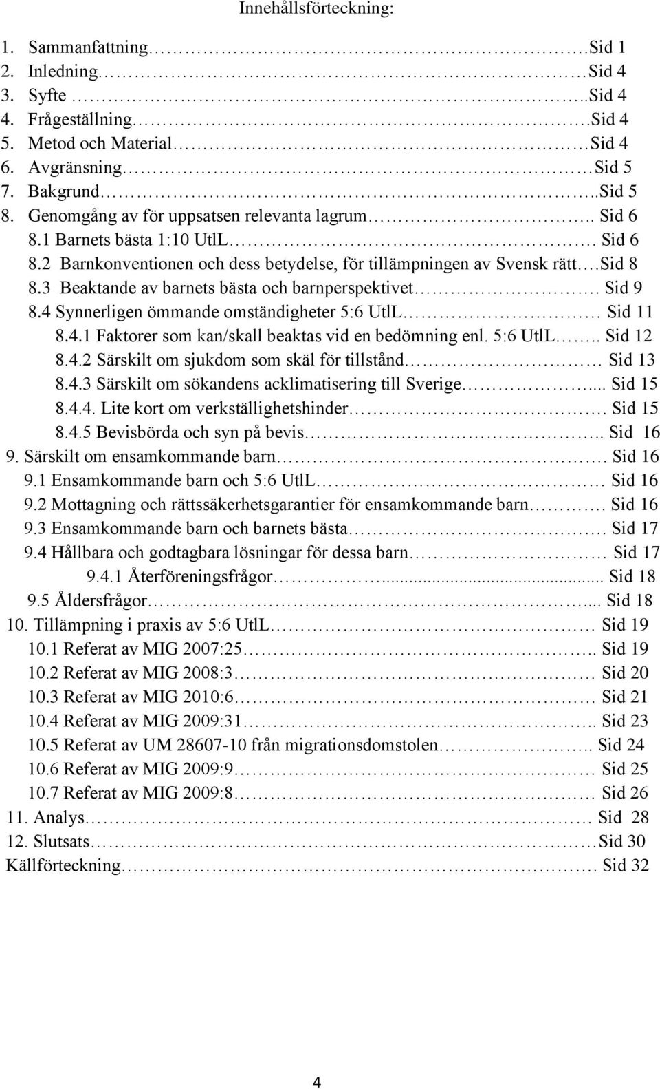 3 Beaktande av barnets bästa och barnperspektivet. Sid 9 8.4 Synnerligen ömmande omständigheter 5:6 UtlL Sid 11 8.4.1 Faktorer som kan/skall beaktas vid en bedömning enl. 5:6 UtlL.. Sid 12 8.4.2 Särskilt om sjukdom som skäl för tillstånd Sid 13 8.