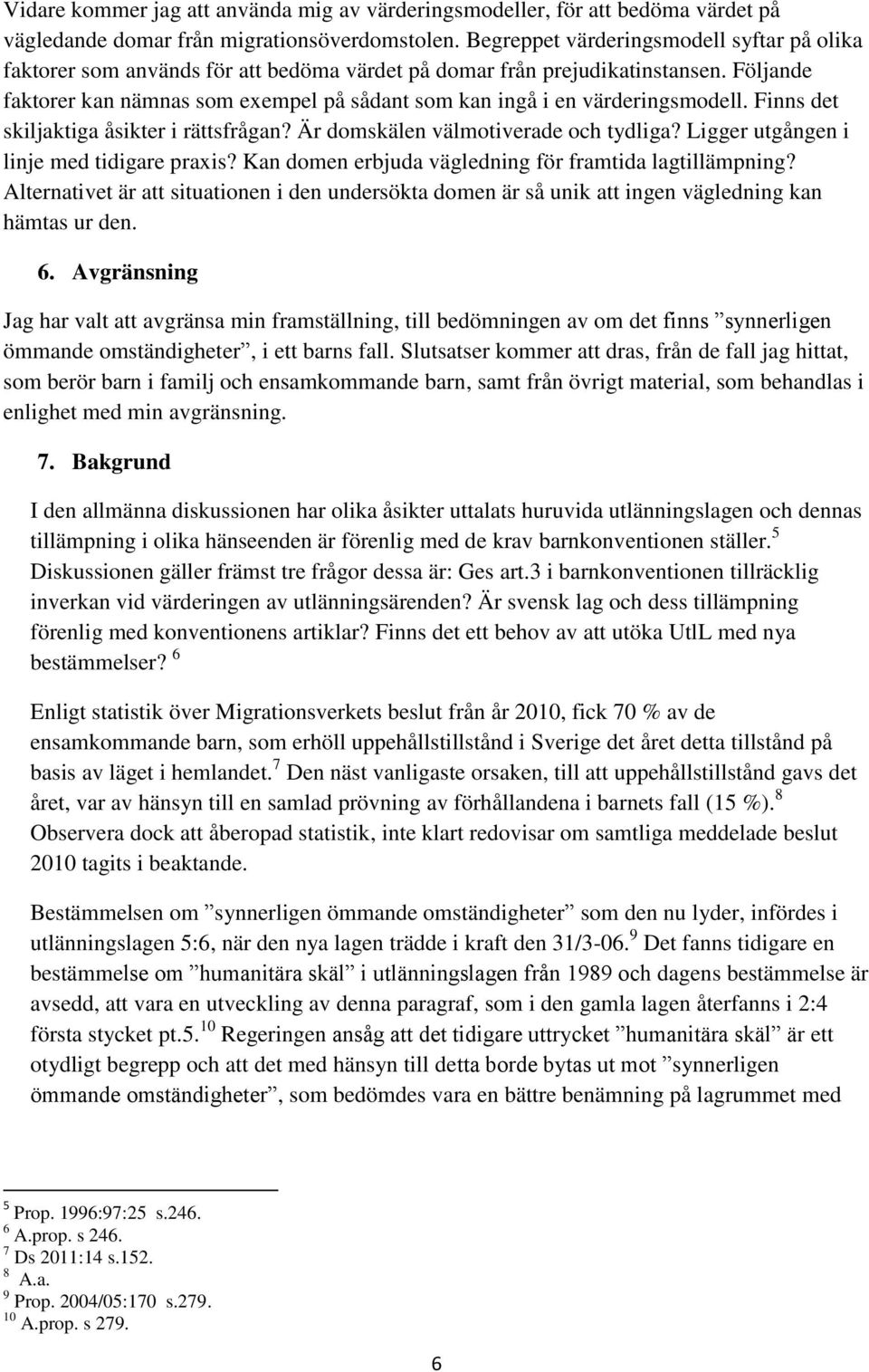 Följande faktorer kan nämnas som exempel på sådant som kan ingå i en värderingsmodell. Finns det skiljaktiga åsikter i rättsfrågan? Är domskälen välmotiverade och tydliga?