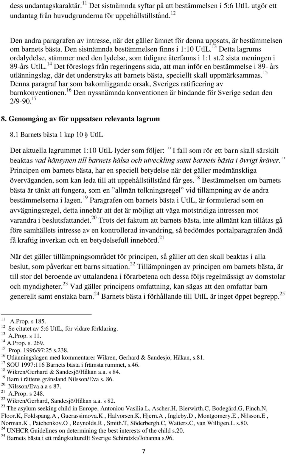 13 Detta lagrums ordalydelse, stämmer med den lydelse, som tidigare återfanns i 1:1 st.2 sista meningen i 89-års UtlL.