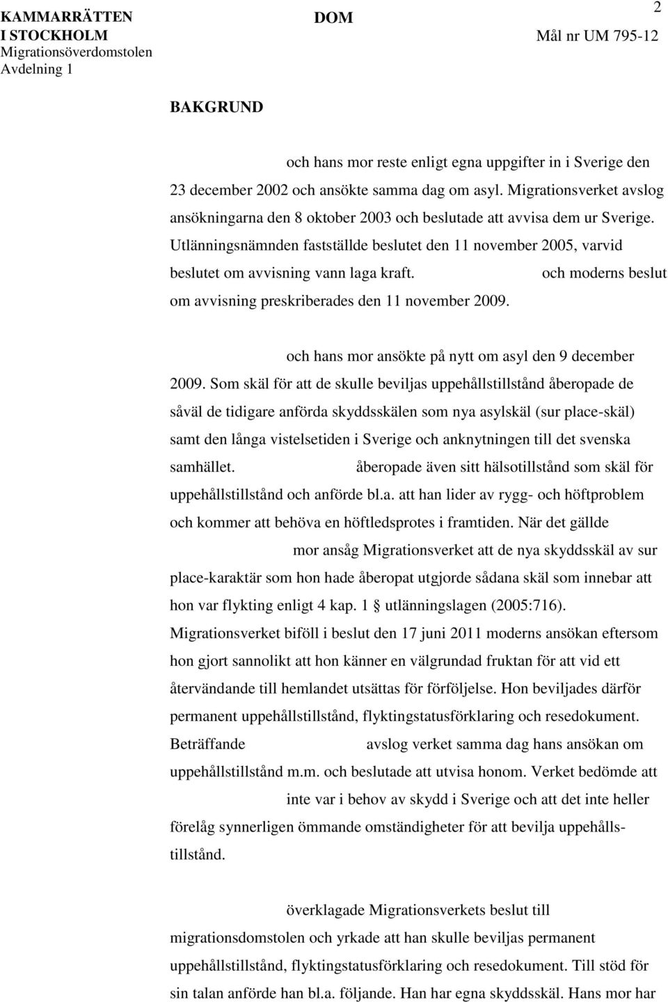 Utlänningsnämnden fastställde beslutet den 11 november 2005, varvid beslutet om avvisning vann laga kraft. och moderns beslut om avvisning preskriberades den 11 november 2009.