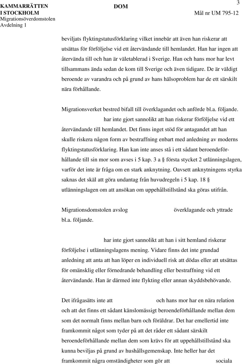 De är väldigt beroende av varandra och på grund av hans hälsoproblem har de ett särskilt nära förhållande. Migrationsverket bestred bifall till överklagandet och anförde bl.a. följande.