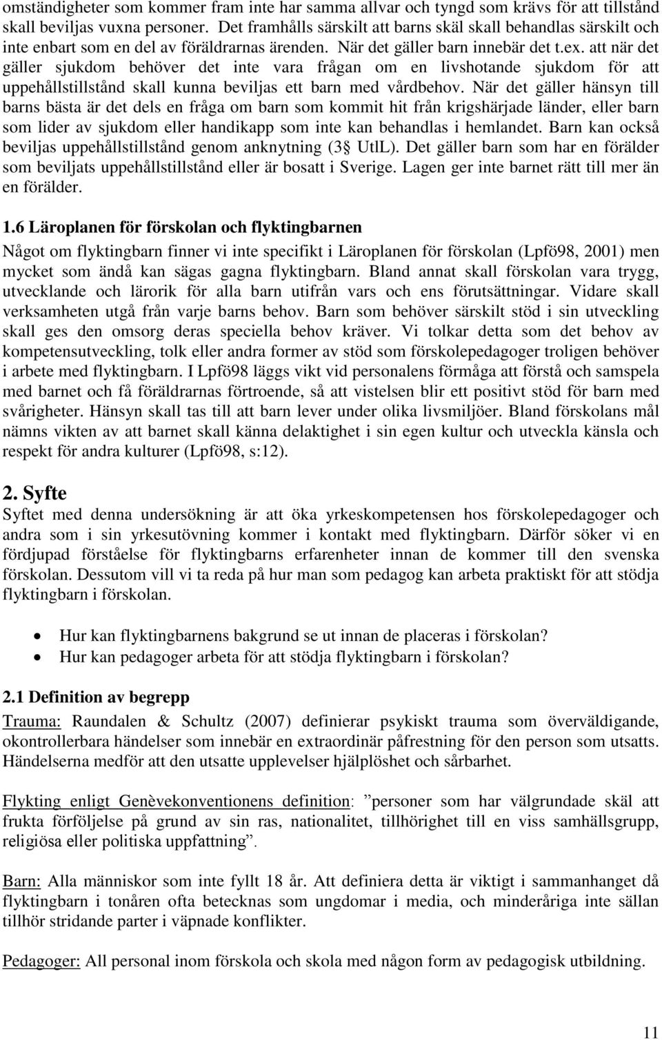 att när det gäller sjukdom behöver det inte vara frågan om en livshotande sjukdom för att uppehållstillstånd skall kunna beviljas ett barn med vårdbehov.