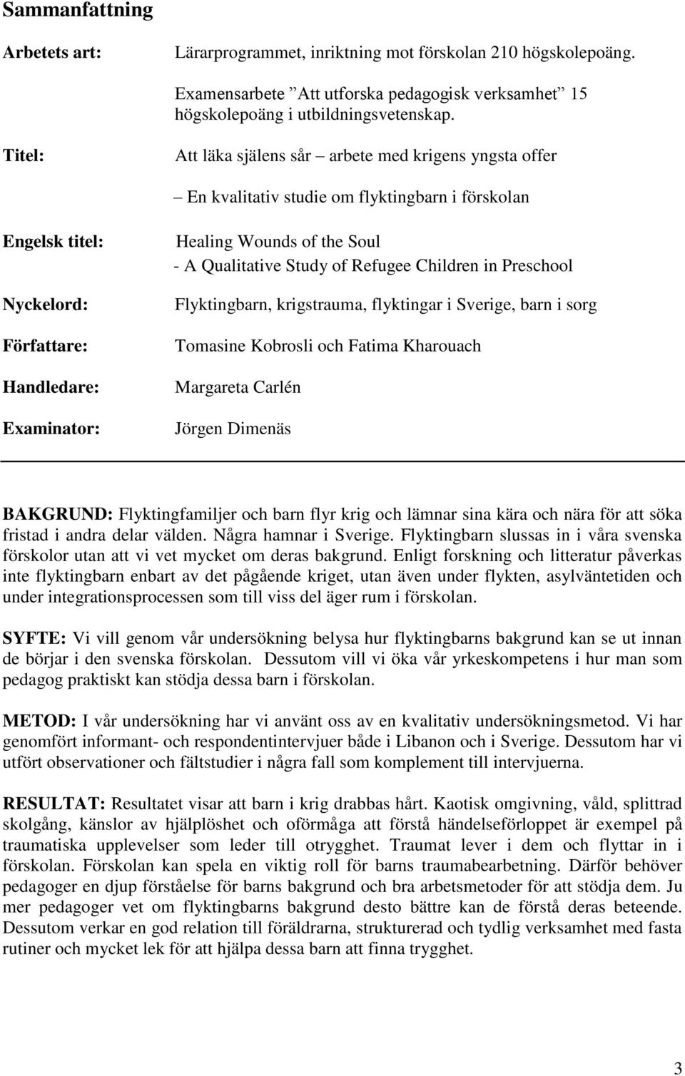 A Qualitative Study of Refugee Children in Preschool Flyktingbarn, krigstrauma, flyktingar i Sverige, barn i sorg Tomasine Kobrosli och Fatima Kharouach Margareta Carlén Jörgen Dimenäs BAKGRUND: