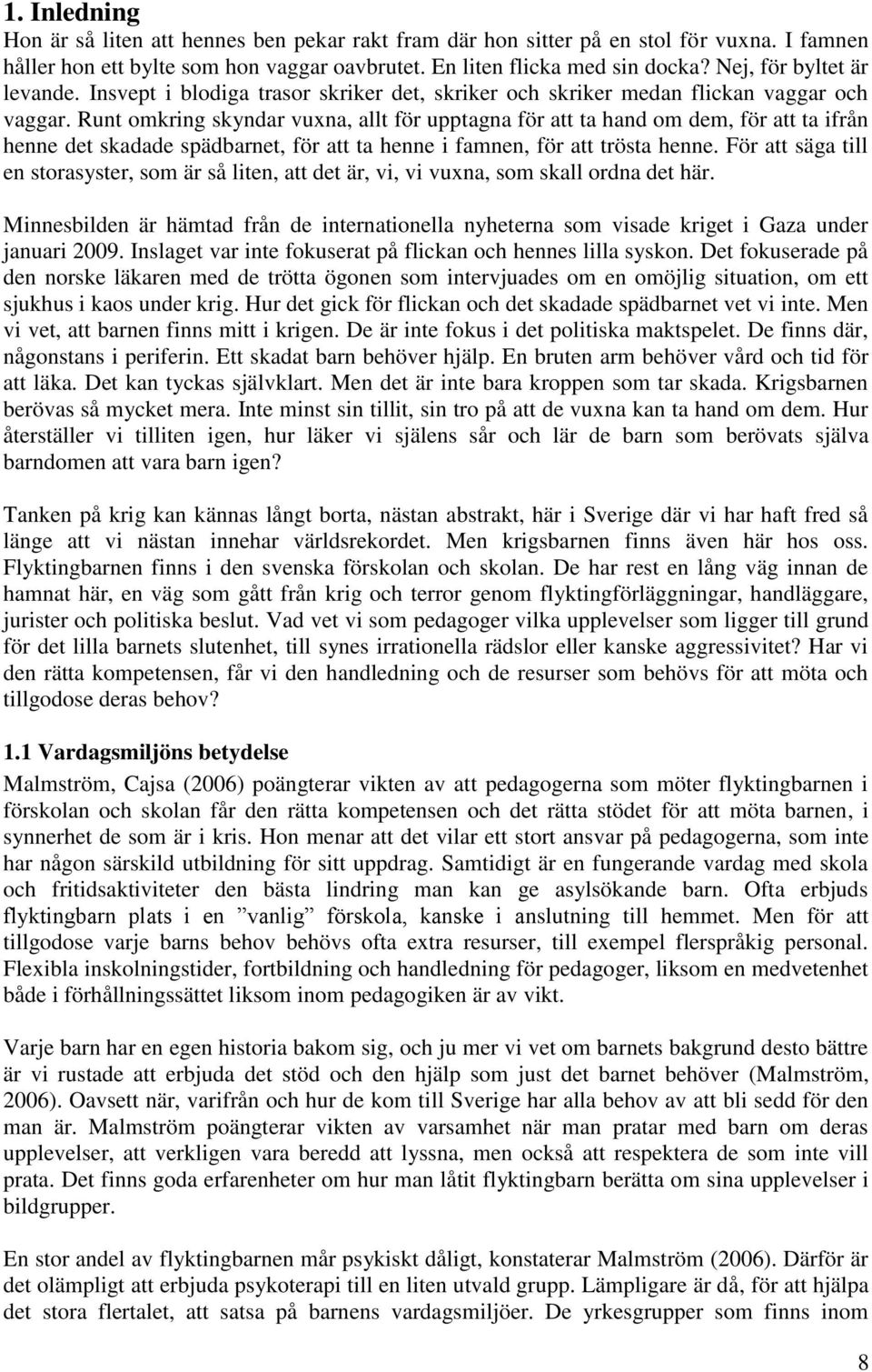 Runt omkring skyndar vuxna, allt för upptagna för att ta hand om dem, för att ta ifrån henne det skadade spädbarnet, för att ta henne i famnen, för att trösta henne.