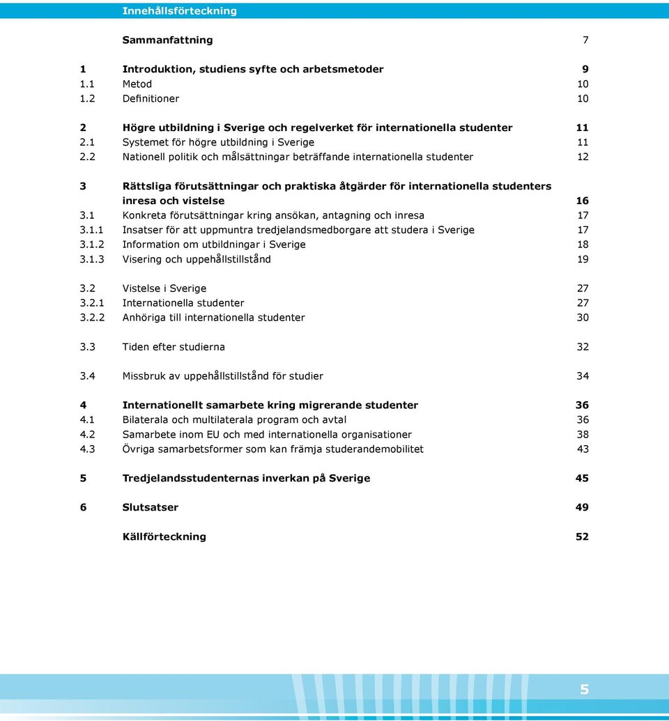 2 Nationell politik och målsättningar beträffande internationella studenter 12 3 Rättsliga förutsättningar och praktiska åtgärder för internationella studenters inresa och vistelse 16 3.