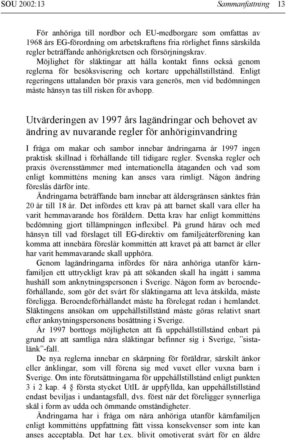 Enligt regeringens uttalanden bör praxis vara generös, men vid bedömningen måste hänsyn tas till risken för avhopp.