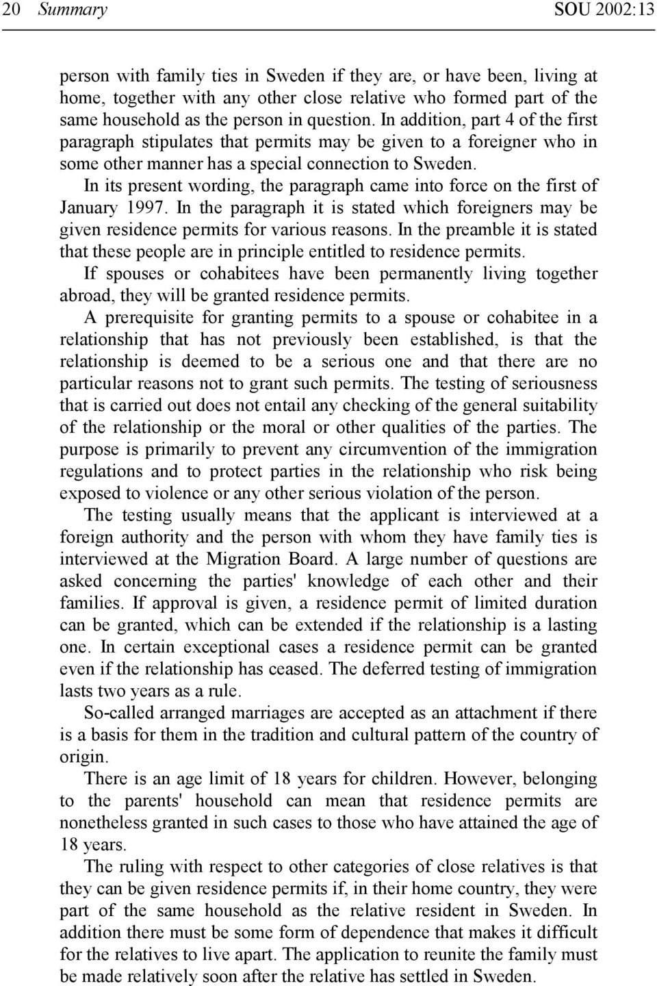 In its present wording, the paragraph came into force on the first of January 1997. In the paragraph it is stated which foreigners may be given residence permits for various reasons.