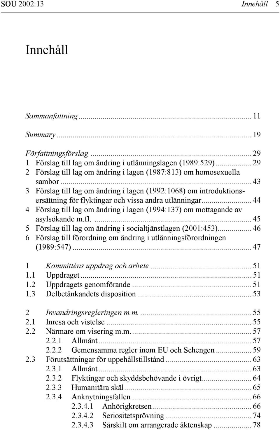 .. 43 3 Förslag till lag om ändring i lagen (1992:1068) om introduktionsersättning för flyktingar och vissa andra utlänningar.