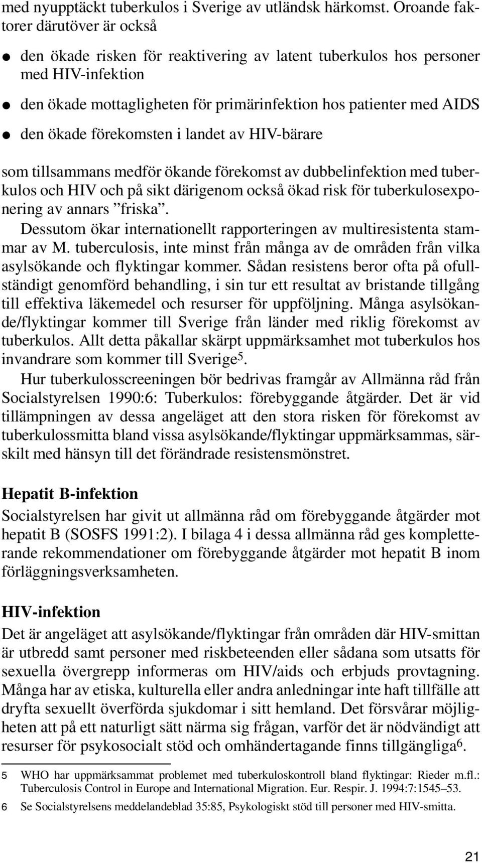 förekomsten i landet av HIV-bärare som tillsammans medför ökande förekomst av dubbelinfektion med tuberkulos och HIV och på sikt därigenom också ökad risk för tuberkulosexponering av annars friska.