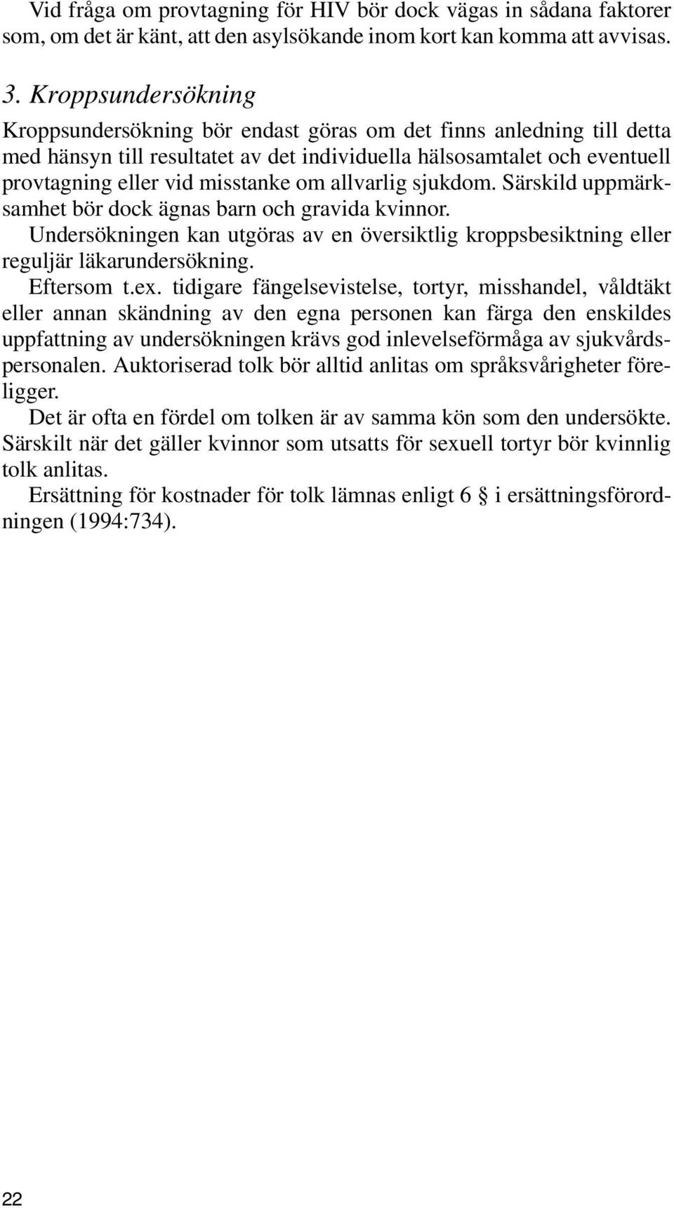 allvarlig sjukdom. Särskild uppmärksamhet bör dock ägnas barn och gravida kvinnor. Undersökningen kan utgöras av en översiktlig kroppsbesiktning eller reguljär läkarundersökning. Eftersom t.ex.