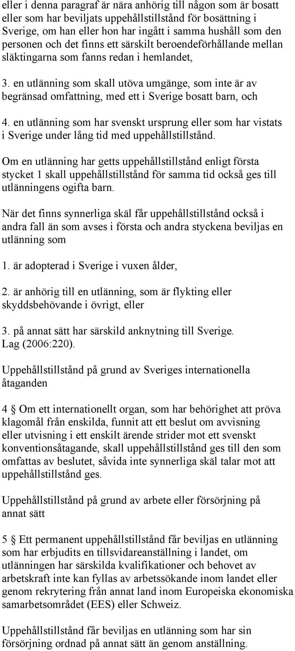 en utlänning som skall utöva umgänge, som inte är av begränsad omfattning, med ett i Sverige bosatt barn, och 4.