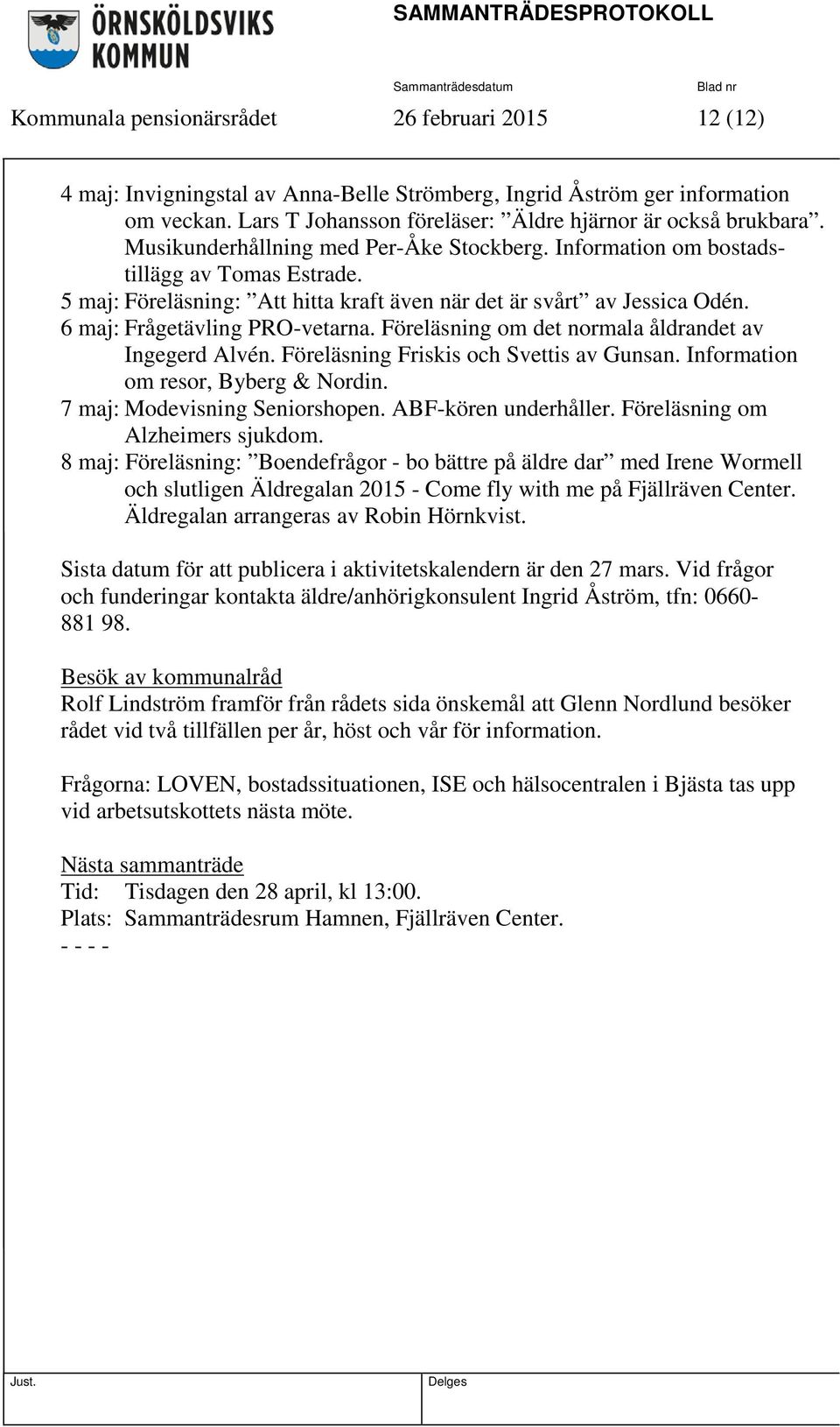 Föreläsning om det normala åldrandet av Ingegerd Alvén. Föreläsning Friskis och Svettis av Gunsan. Information om resor, Byberg & Nordin. 7 maj: Modevisning Seniorshopen. ABF-kören underhåller.