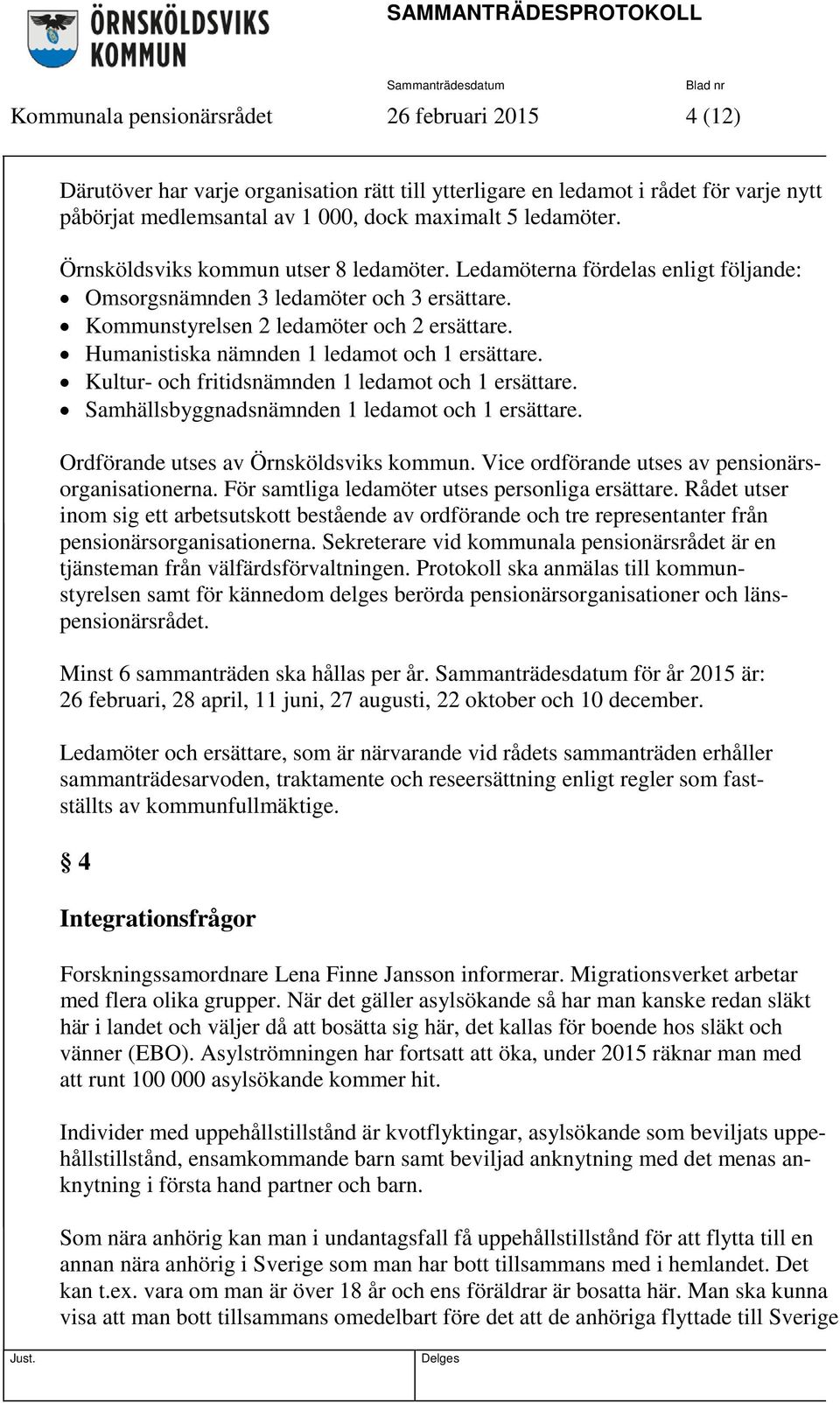 Humanistiska nämnden 1 ledamot och 1 ersättare. Kultur- och fritidsnämnden 1 ledamot och 1 ersättare. Samhällsbyggnadsnämnden 1 ledamot och 1 ersättare. Ordförande utses av Örnsköldsviks kommun.