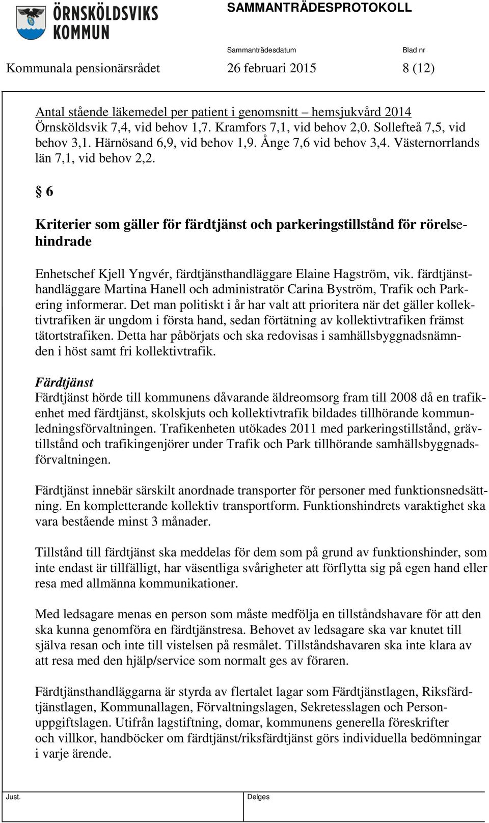 6 Kriterier som gäller för färdtjänst och parkeringstillstånd för rörelsehindrade Enhetschef Kjell Yngvér, färdtjänsthandläggare Elaine Hagström, vik.