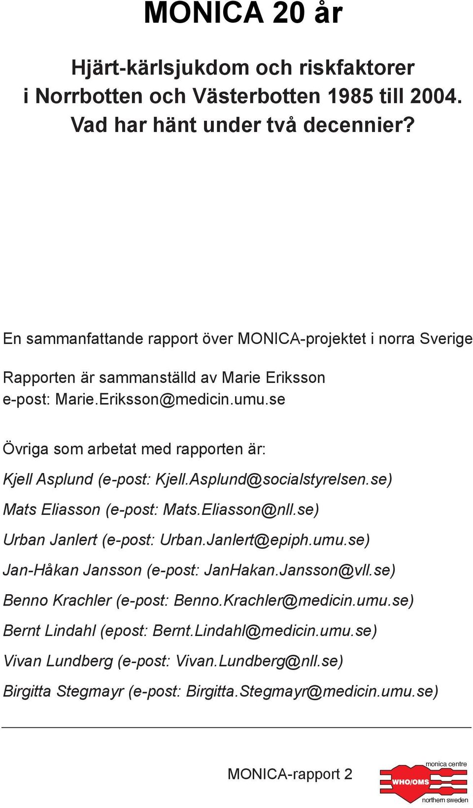 se Övriga som arbetat med rapporten är: Kjell Asplund (e-post: Kjell.Asplund@socialstyrelsen.se) Mats Eliasson (e-post: Mats.Eliasson@nll.se) Urban Janlert (e-post: Urban.Janlert@epiph.umu.