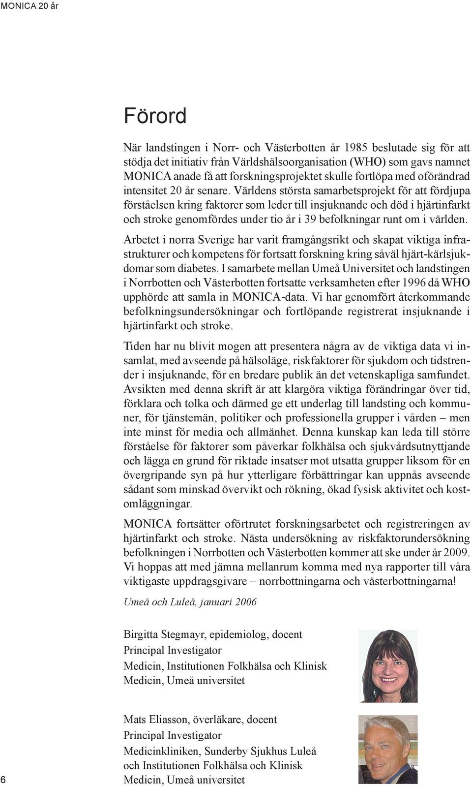 Världens största samarbetsprojekt för att fördjupa förståelsen kring faktorer som leder till insjuknande och död i hjärtinfarkt och stroke genomfördes under tio år i 39 befolkningar runt om i världen.