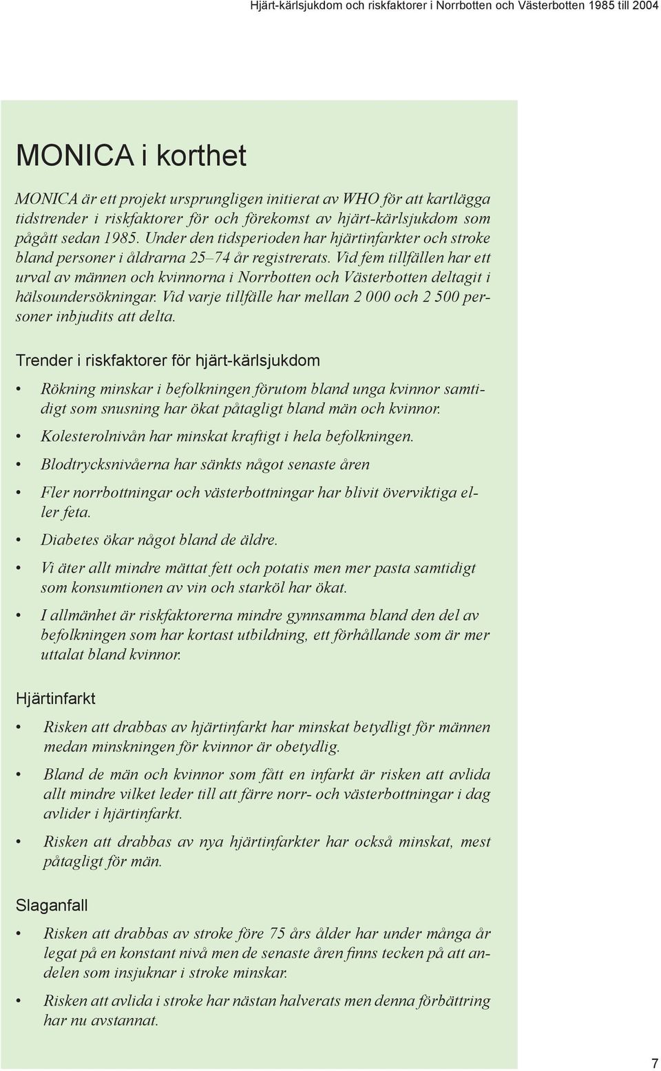 Vid fem tillfällen har ett urval av männen och kvinnorna i Norrbotten och Västerbotten deltagit i hälsoundersökningar. Vid varje tillfälle har mellan 2 och 2 5 personer inbjudits att delta.