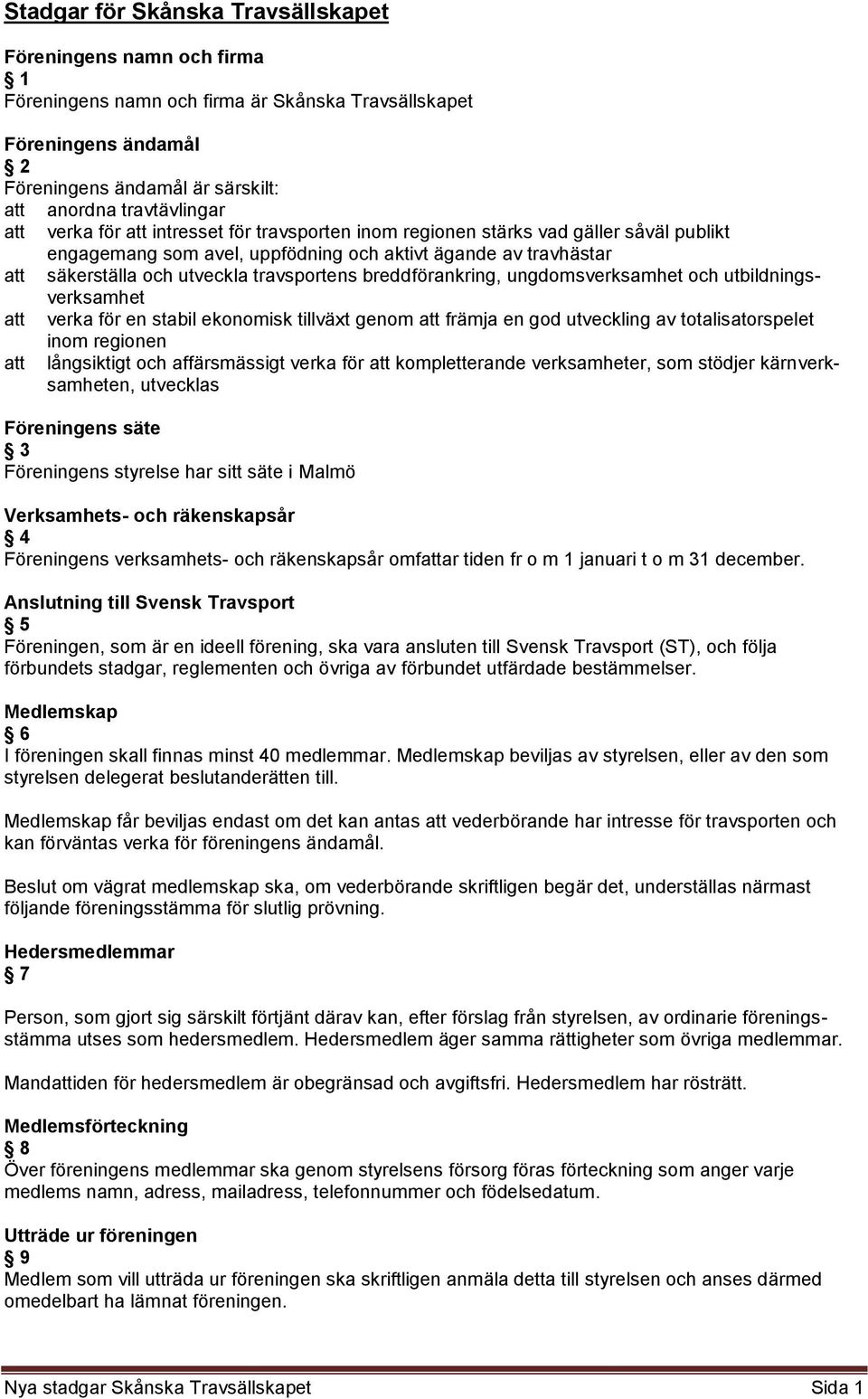 ungdomsverksamhet och utbildningsverksamhet verka för en stabil ekonomisk tillväxt genom främja en god utveckling av totalisatorspelet inom regionen långsiktigt och affärsmässigt verka för