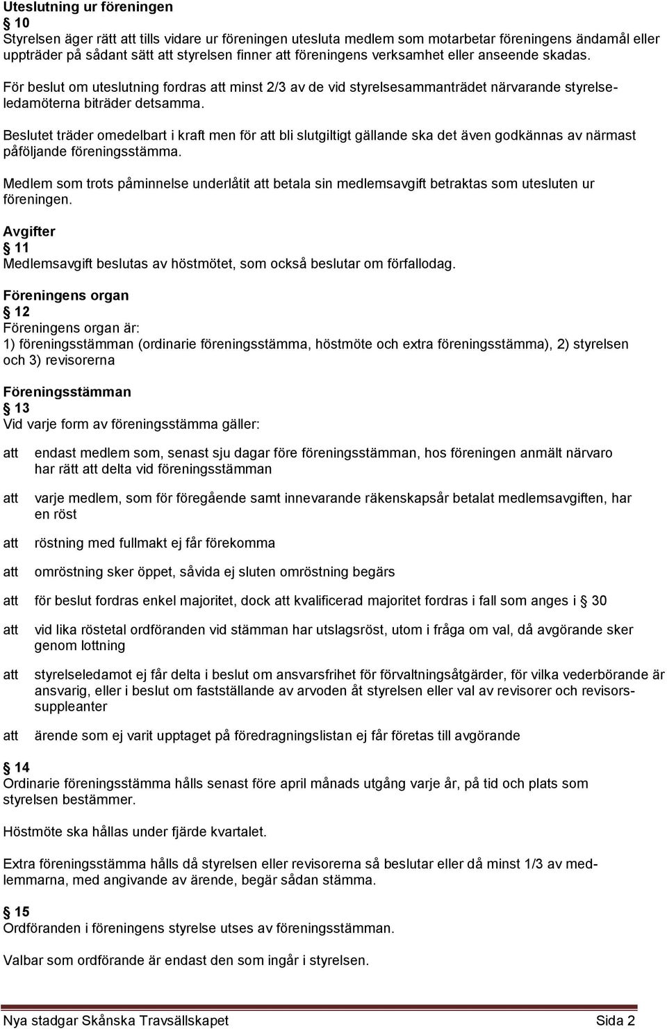 Beslutet träder omedelbart i kraft men för bli slutgiltigt gällande ska det även godkännas av närmast påföljande föreningsstämma.