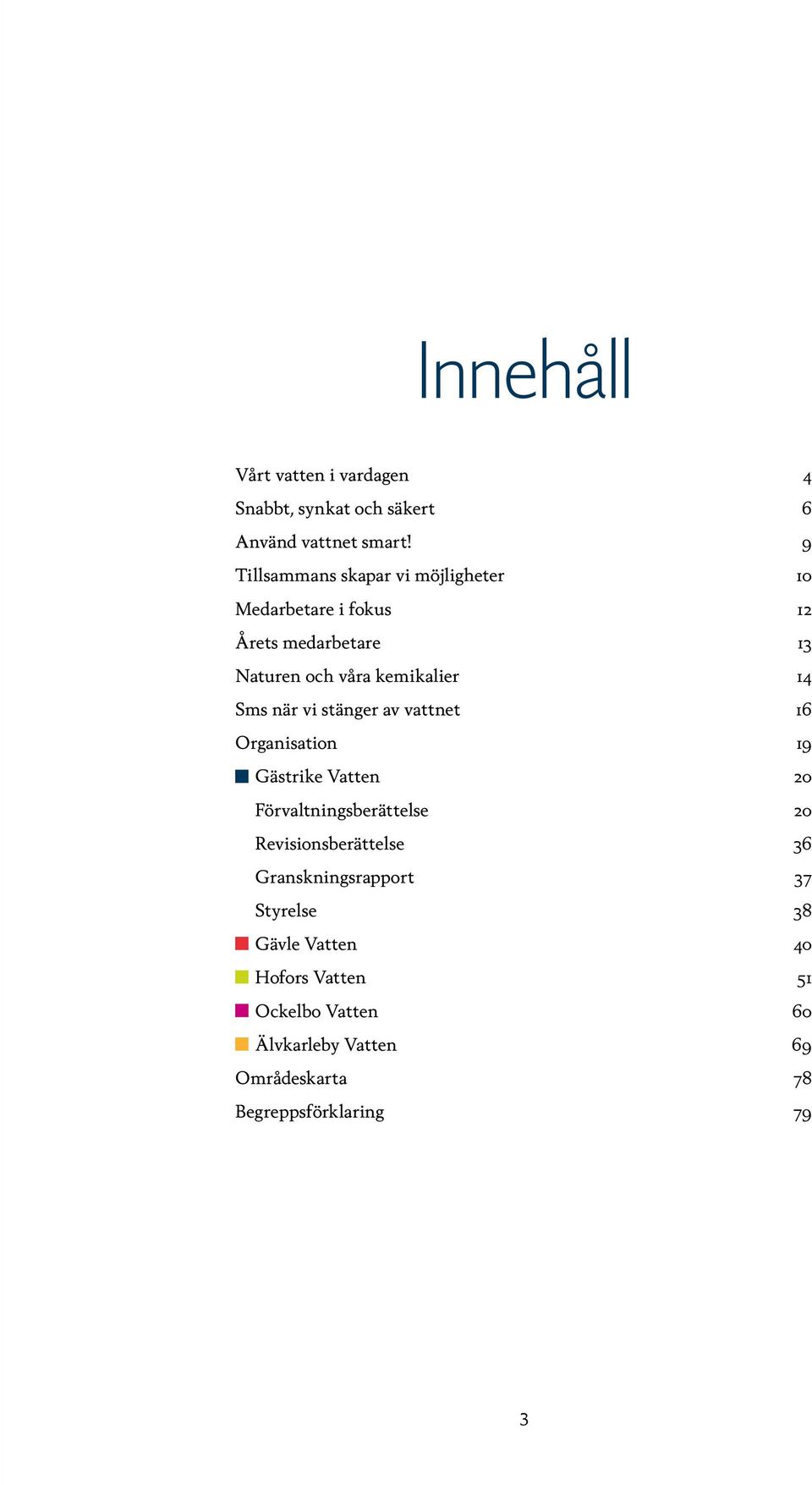 Sms när vi stänger av vattnet 16 Organisation 19 Gästrike Vatten 20 Förvaltningsberättelse 20 Revisionsberättelse