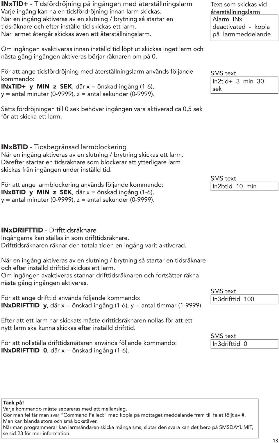 Text som skickas vid återställningslarm Alarm INx deactivated - kopia på larmmeddelande Om ingången avaktiveras innan inställd tid löpt ut skickas inget larm och nästa gång ingången aktiveras börjar