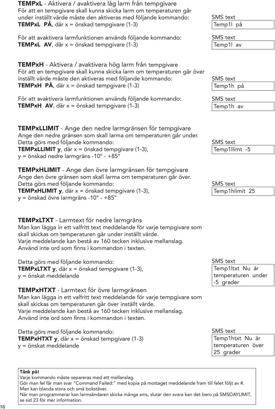 från tempgivare För att en tempgivare skall kunna skicka larm om temperaturen går över inställt värde måste den aktiveras med följande kommando: TEMPxH PÅ, där x = önskad tempgivare (1-3) För att