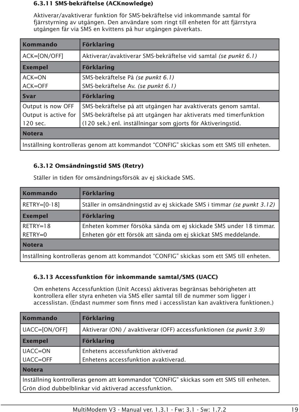 1) ACK=ON ACK=OFF Svar Output is now OFF Output is active for 120 sec. SMS-bekräftelse På (se punkt 6.1) SMS-bekräftelse Av. (se punkt 6.1) SMS-bekräftelse på att utgången har avaktiverats genom samtal.