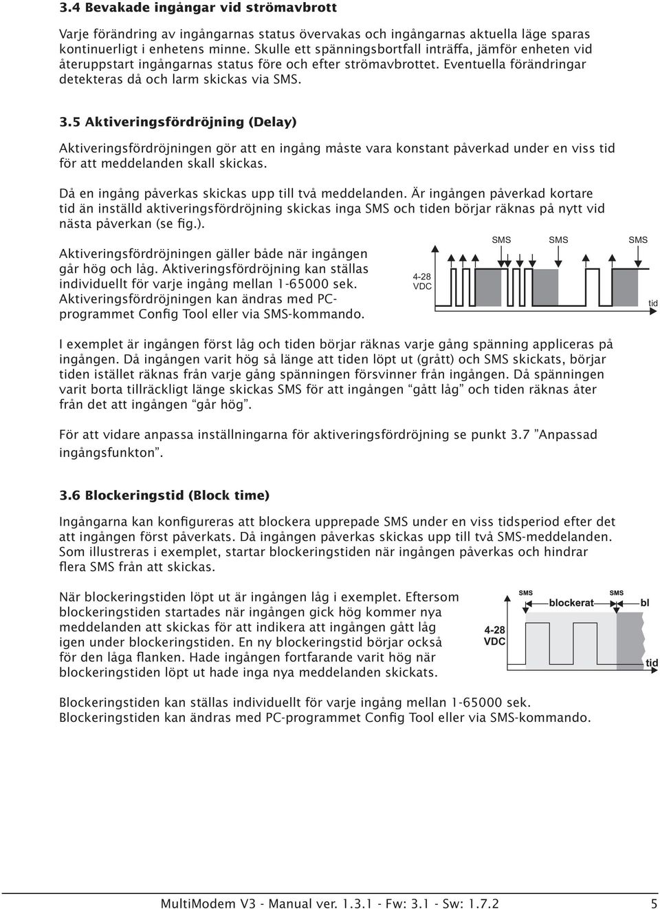 5 Aktiveringsfördröjning (Delay) Aktiveringsfördröjningen gör att en ingång måste vara konstant påverkad under en viss tid för att meddelanden skall skickas.