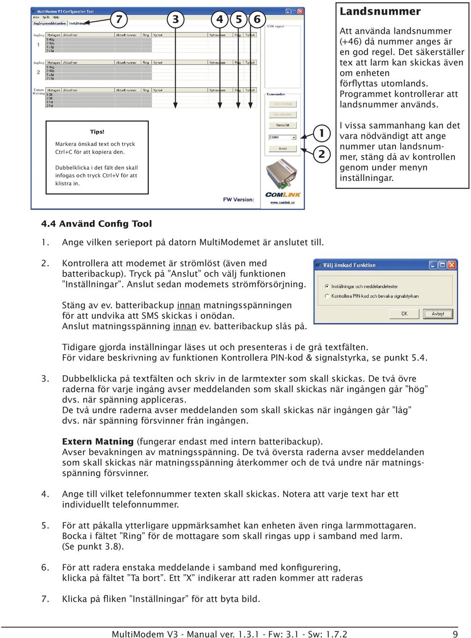 1 2 I vissa sammanhang kan det vara nödvändigt att ange nummer utan landsnummer, stäng då av kontrollen genom under menyn inställningar. 4.4 Använd Config Tool 1.