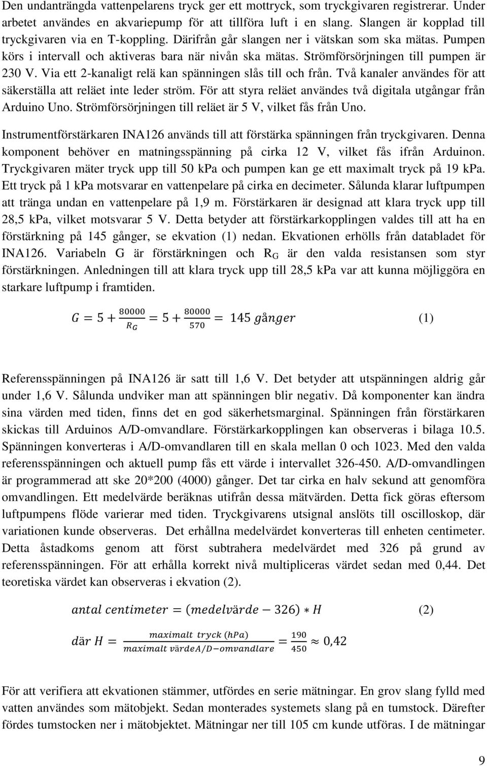 Strömförsörjningen till pumpen är 230 V. Via ett 2-kanaligt relä kan spänningen slås till och från. Två kanaler användes för att säkerställa att reläet inte leder ström.