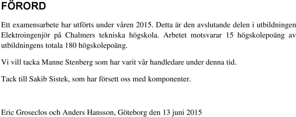 Arbetet motsvarar 15 högskolepoäng av utbildningens totala 180 högskolepoäng.