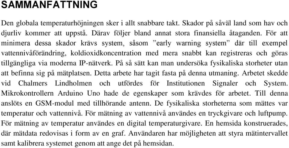 IP-nätverk. På så sätt kan man undersöka fysikaliska storheter utan att befinna sig på mätplatsen. Detta arbete har tagit fasta på denna utmaning.