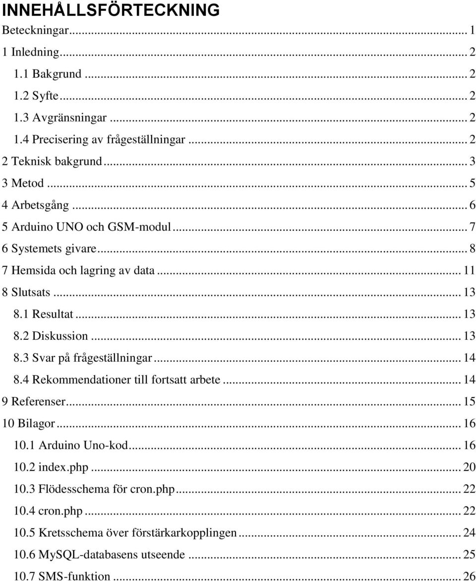 .. 13 8.3 Svar på frågeställningar... 14 8.4 Rekommendationer till fortsatt arbete... 14 9 Referenser... 15 10 Bilagor... 16 10.1 Arduino Uno-kod... 16 10.2 index.php.