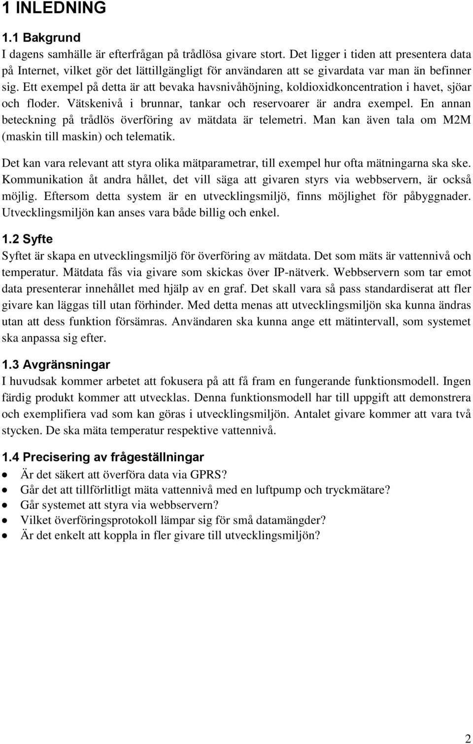 Ett exempel på detta är att bevaka havsnivåhöjning, koldioxidkoncentration i havet, sjöar och floder. Vätskenivå i brunnar, tankar och reservoarer är andra exempel.