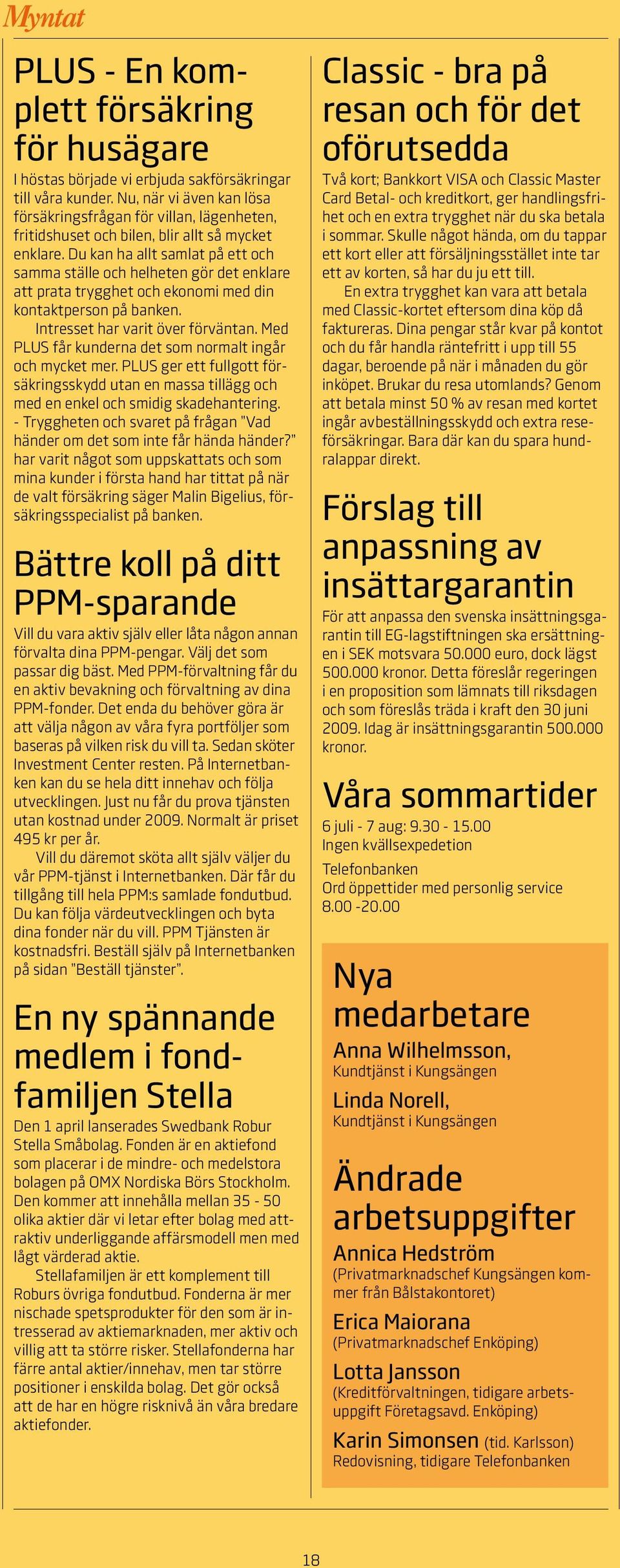 Du kan ha allt samlat på ett och samma ställe och helheten gör det enklare att prata trygghet och ekonomi med din kontaktperson på banken. Intresset har varit över förväntan.