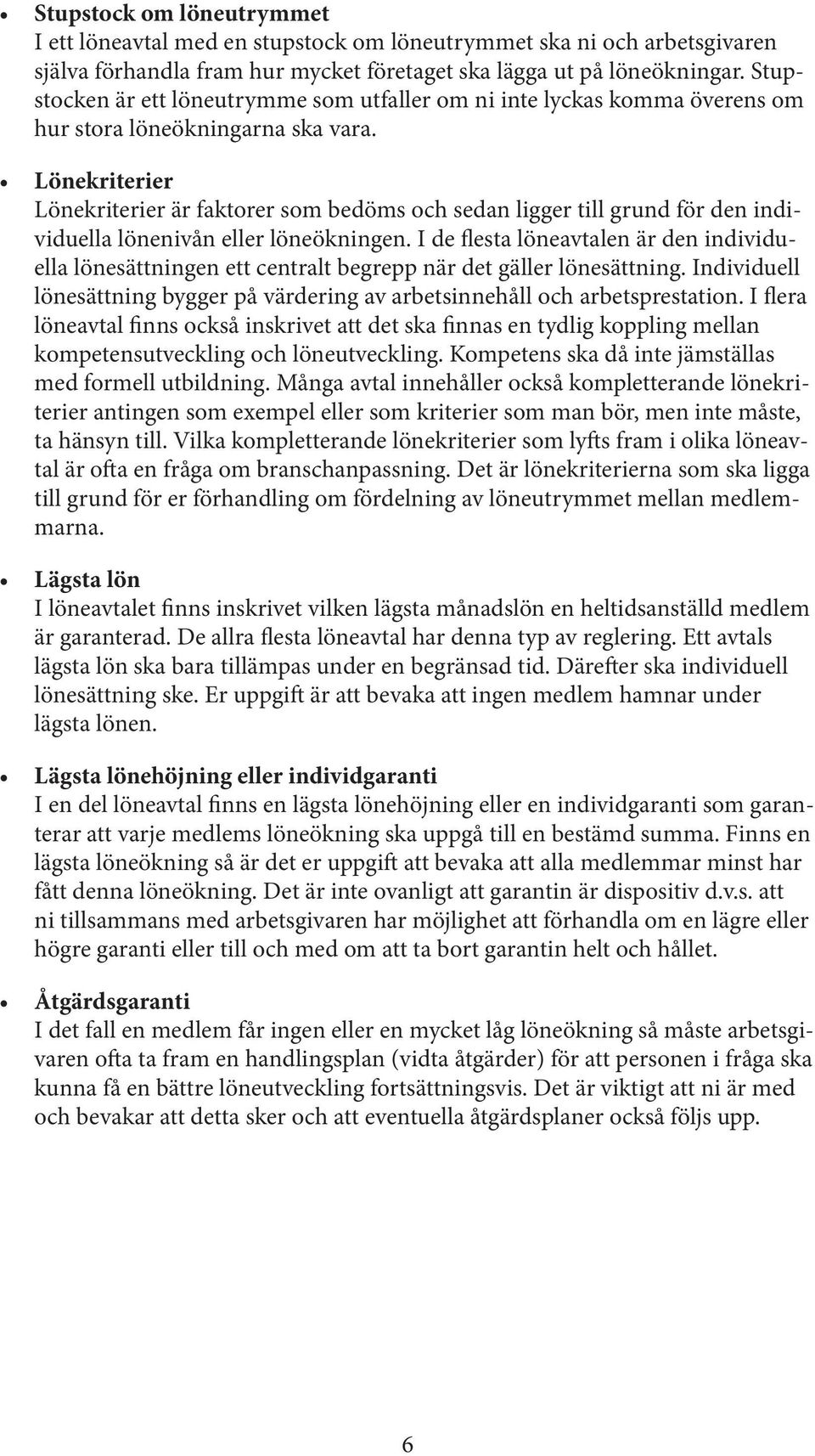 Lönekriterier Lönekriterier är faktorer som bedöms och sedan ligger till grund för den individuella lönenivån eller löneökningen.