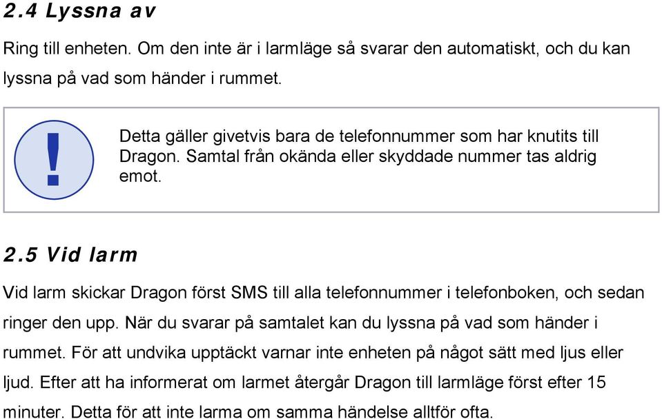 5 Vid larm Vid larm skickar Dragon först SMS till alla telefonnummer i telefonboken, och sedan ringer den upp.
