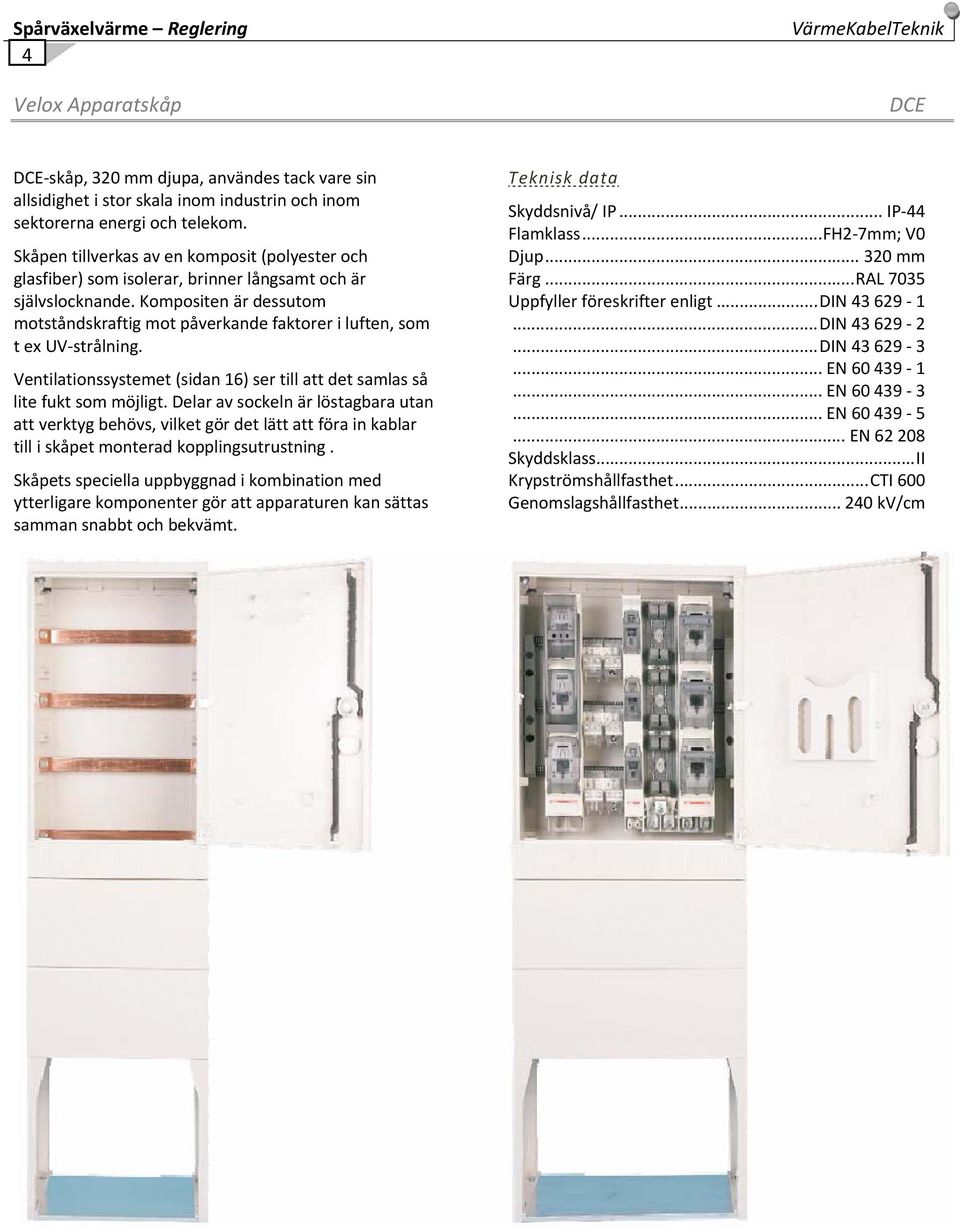 Kompositen är dessutom motståndskraftig mot påverkande faktorer i luften, som t ex UV strålning. Ventilationssystemet (sidan 16) ser till att det samlas så lite fukt som möjligt.