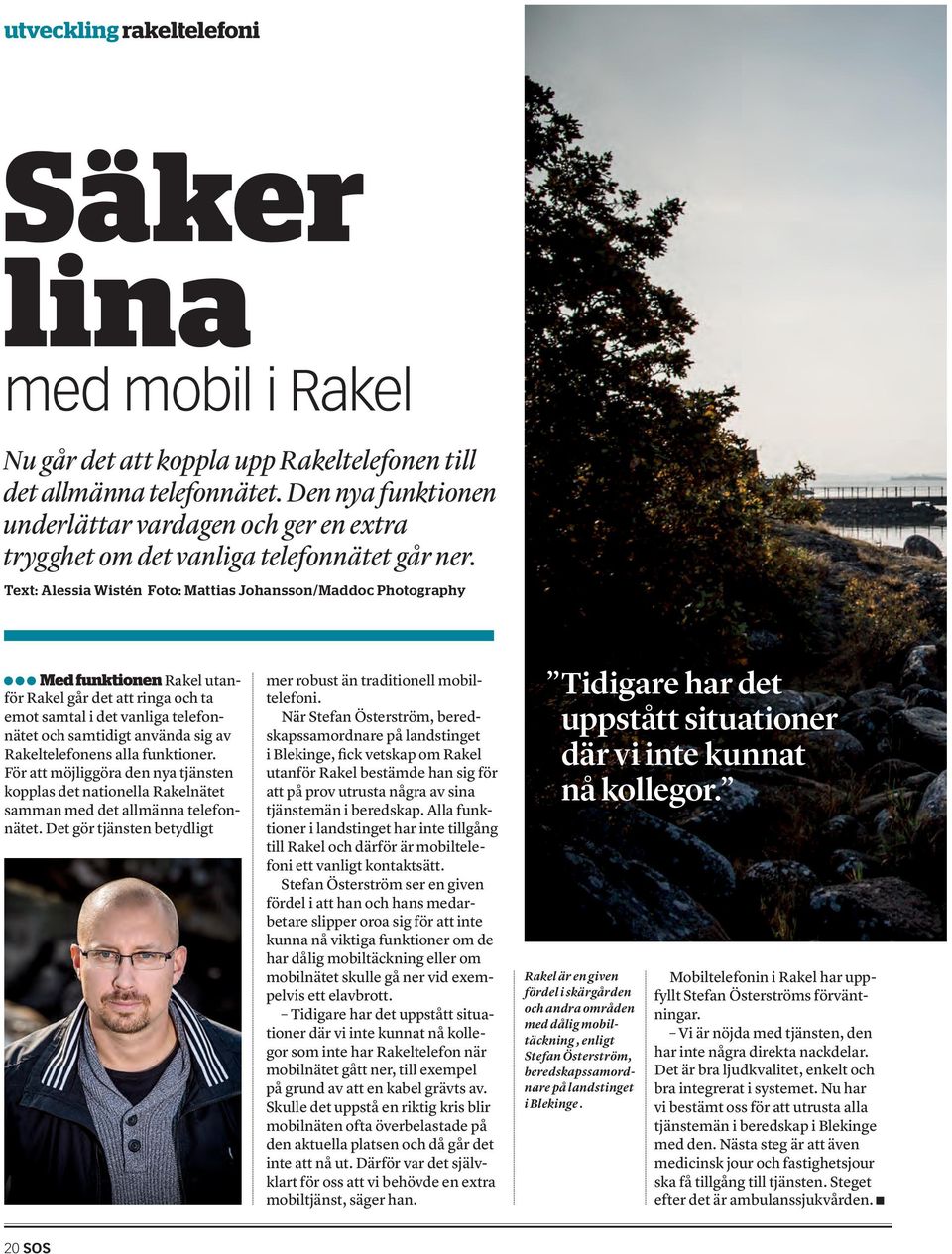 Text: Alessia Wistén Foto: Mattias Johansson/Maddoc Photography Med funktionen Rakel utanför Rakel går det att ringa och ta emot samtal i det vanliga telefonnätet och samtidigt använda sig av