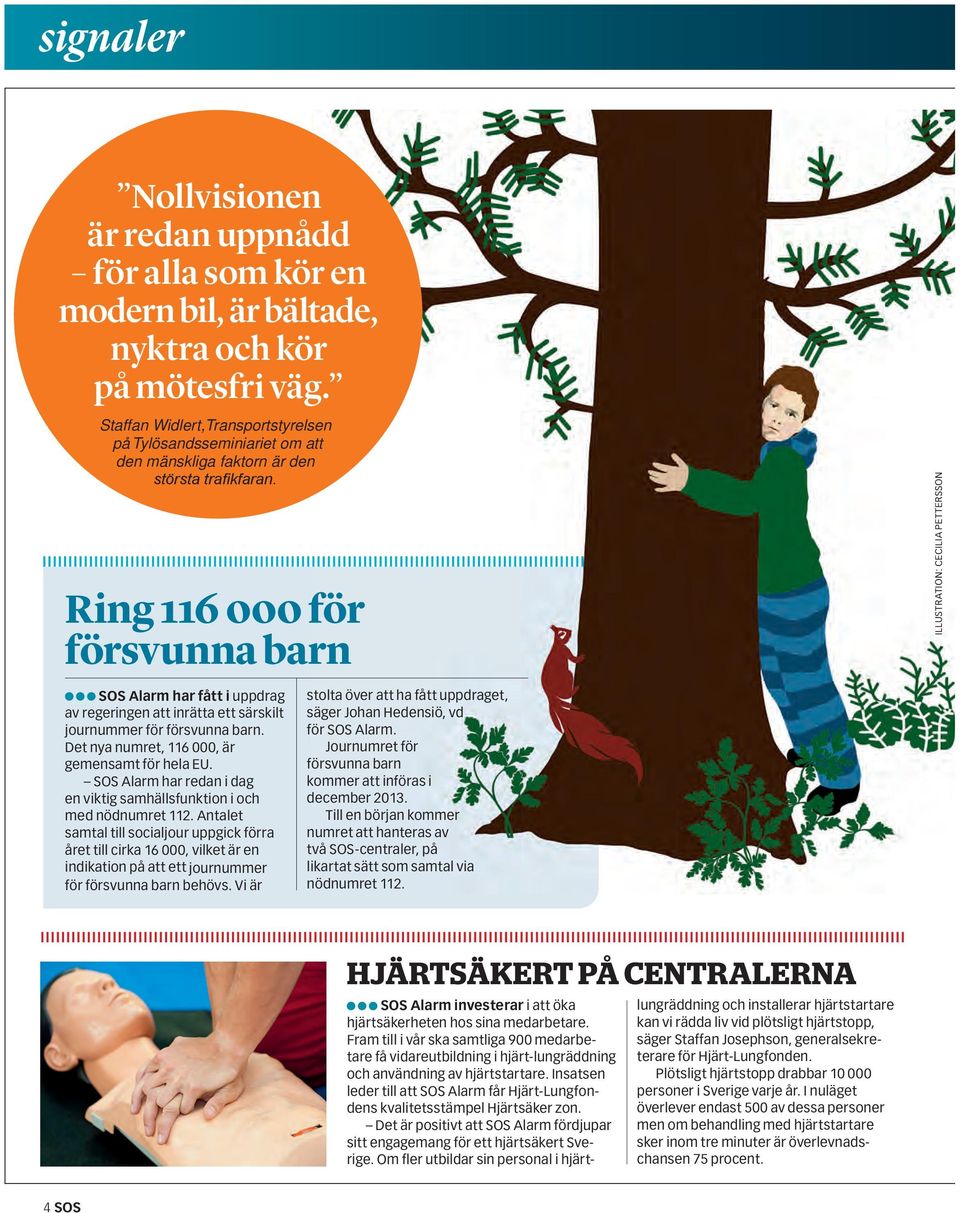 Ring 116 000 för försvunna barn ILLUSTRATION: CECILIA PETTERSSON SOS Alarm har fått i uppdrag av regeringen att inrätta ett särskilt journummer för försvunna barn.