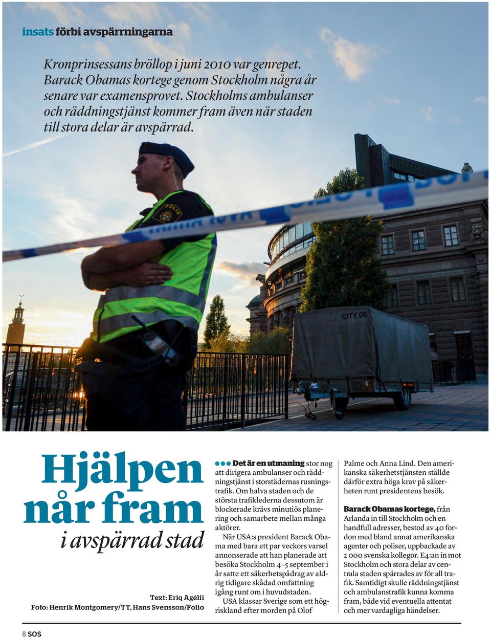 Hjälpen når fram i avspärrad stad Text: Eriq Agélii Foto: Henrik Montgomery/TT, Hans Svensson/Folio Det är en utmaning stor nog att dirigera ambulanser och räddningstjänst i storstädernas rusningst