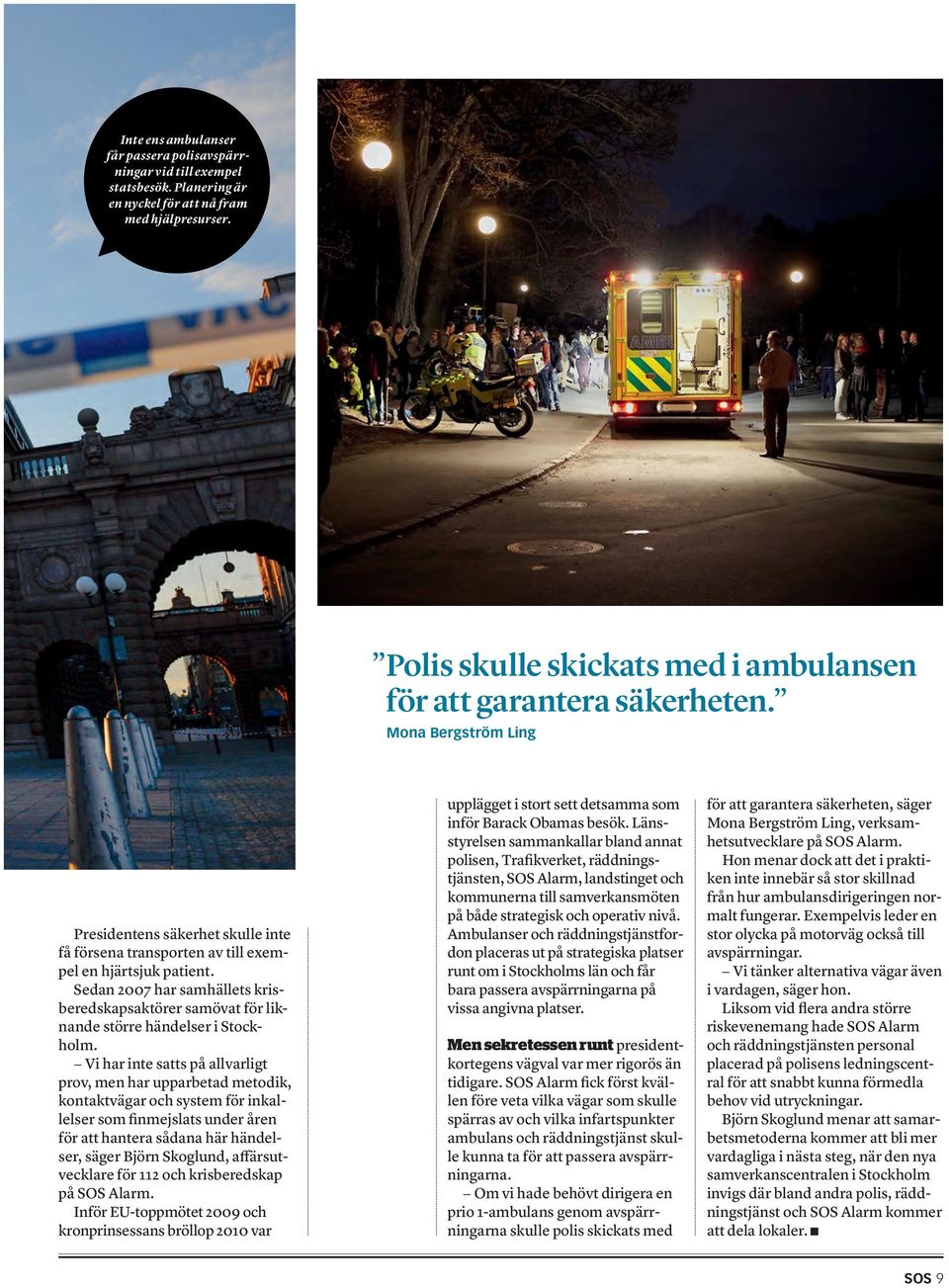 Sedan 2007 har samhällets krisberedskapsaktörer samövat för liknande större händelser i Stockholm.