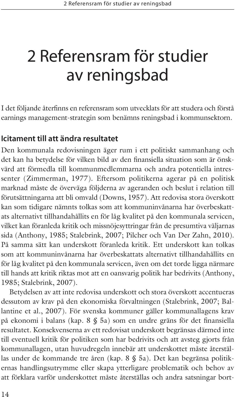 Icitament till att ändra resultatet Den kommunala redovisningen äger rum i ett politiskt sammanhang och det kan ha betydelse för vilken bild av den finansiella situation som är önskvärd att förmedla