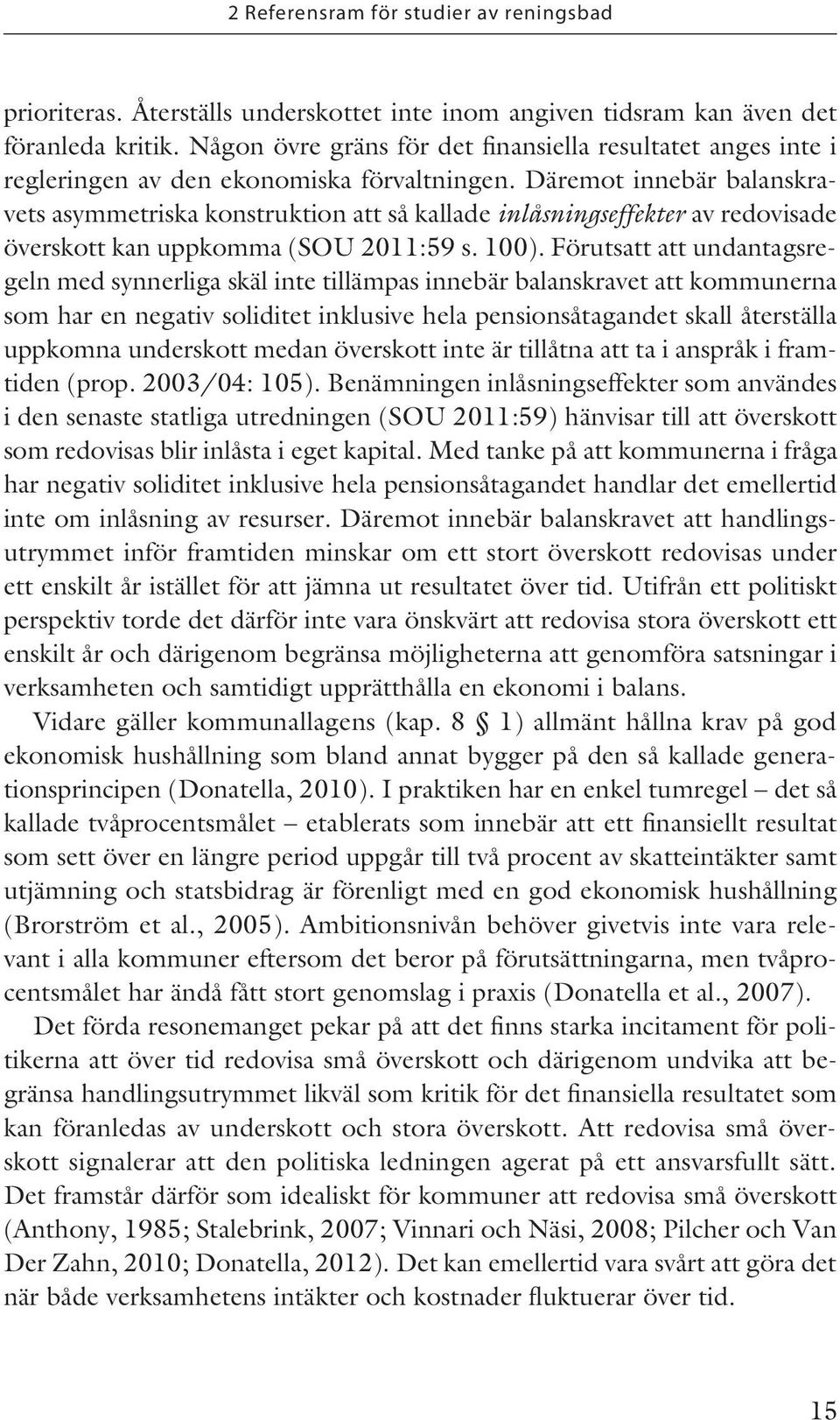 Däremot innebär balanskravets asymmetriska konstruktion att så kallade inlåsningseffekter av redovisade överskott kan uppkomma (SOU 2011:59 s. 100).