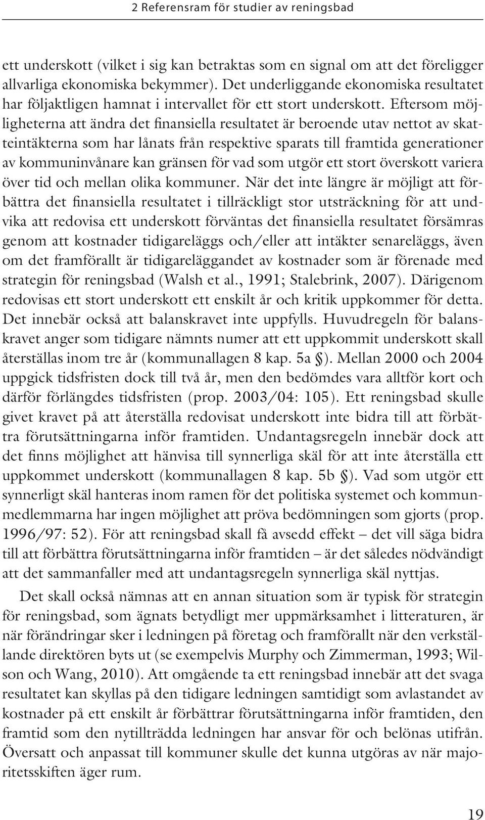 Eftersom möjligheterna att ändra det finansiella resultatet är beroende utav nettot av skatteintäkterna som har lånats från respektive sparats till framtida generationer av kommuninvånare kan gränsen