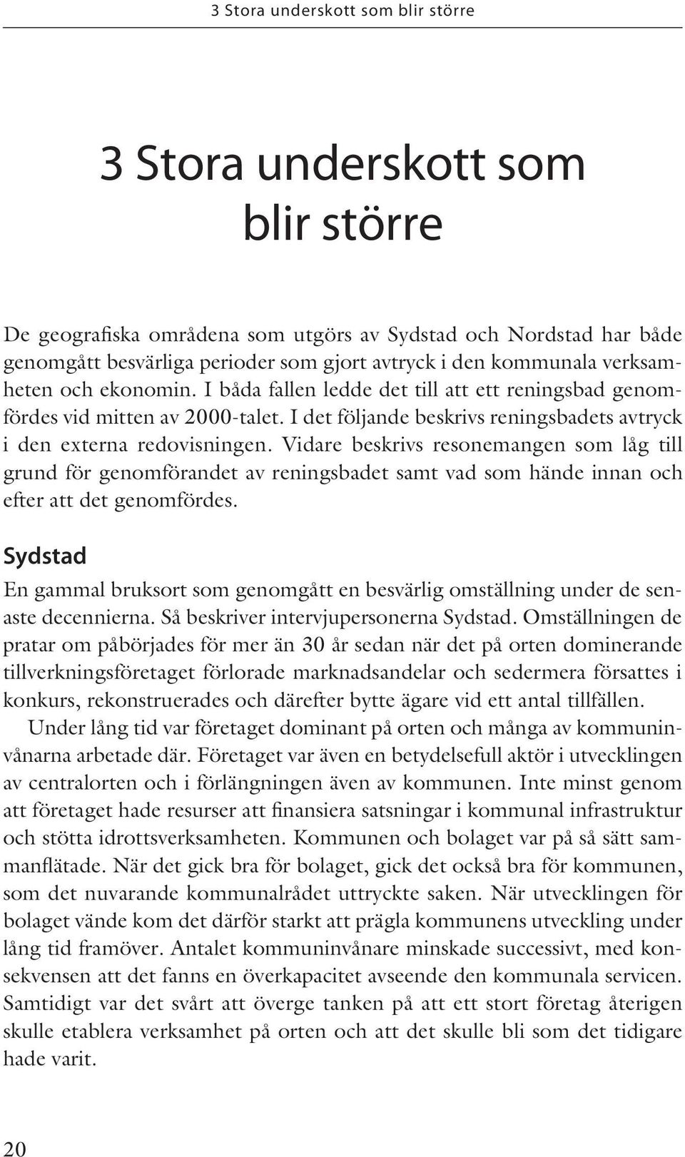 Vidare beskrivs resonemangen som låg till grund för genomförandet av reningsbadet samt vad som hände innan och efter att det genomfördes.