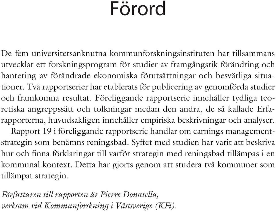 Föreliggande rapportserie innehåller tydliga teoretiska angreppssätt och tolkningar medan den andra, de så kallade Erfarapporterna, huvudsakligen innehåller empiriska beskrivningar och analyser.